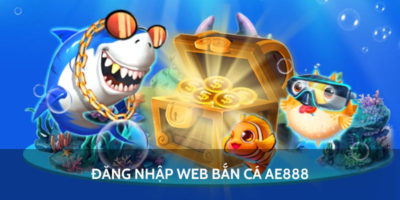 Những tựa game hot nhất tại bắn cá ăn tiền AE888 Những tựa game hot nhất tại bắn cá ăn tiền AE888
