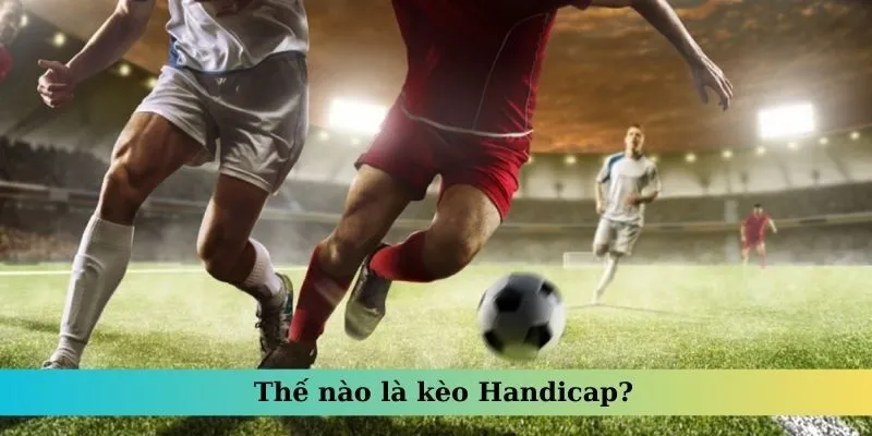 Định nghĩa kèo Handicap tại AE888 là gì? Định nghĩa kèo Handicap tại AE888 là gì?