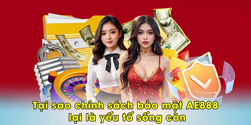 Tại sao chính sách bảo mật AE888 lại là yếu tố sống còn