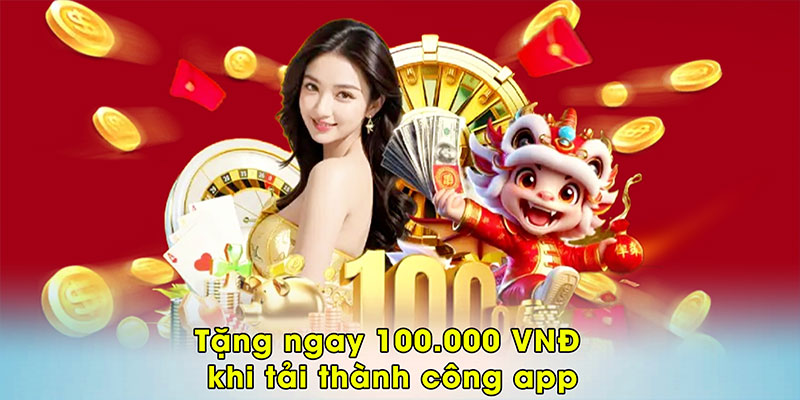 Tặng ngay 100.000 VNĐ khi tải thành công app