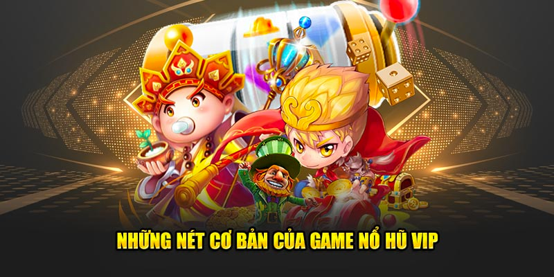 Thông tin cách chơi nổ hũ VIP cơ bản Thông tin cách chơi nổ hũ VIP cơ bản