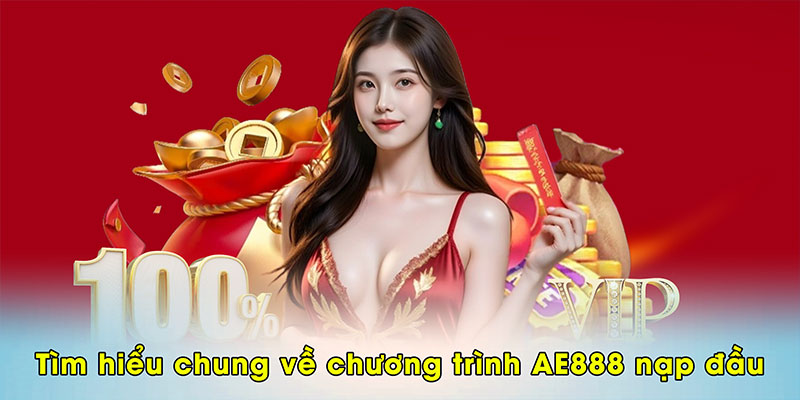 Tìm hiểu chung về chương trình AE888 nạp đầu