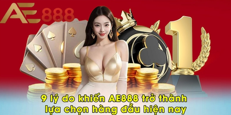 9 lý do khiến AE888 trở thành lựa chọn hàng đầu hiện nay