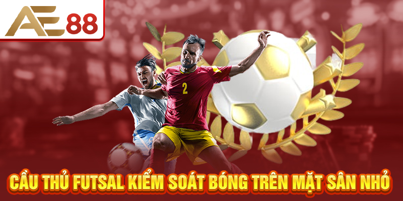 Cầu thủ futsal kiểm soát bóng trên mặt sân nhỏ