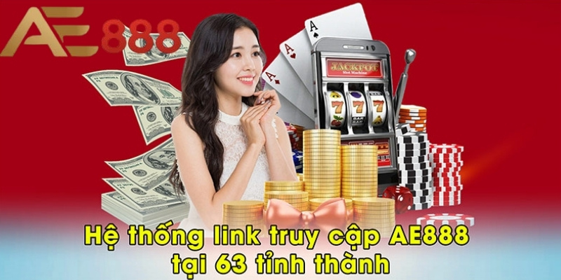 Hệ thống link truy cập AE888 tại 63 tỉnh thành